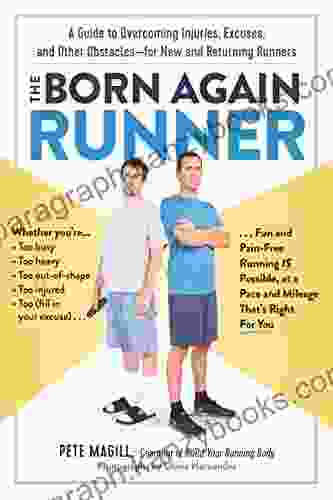 The Born Again Runner: A Guide To Overcoming Excuses Injuries And Other Obstacles For New And Returning Runners