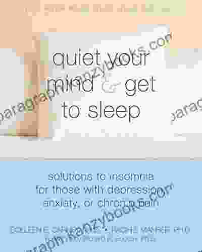 Quiet Your Mind And Get To Sleep: Solutions To Insomnia For Those With Depression Anxiety Or Chronic Pain (New Harbinger Self Help Workbook)