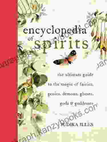 Encyclopedia Of Spirits: The Ultimate Guide To The Magic Of Fairies Genies Demons Ghosts Gods Goddesses (Witchcraft Spells)