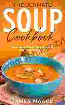 The Ultimate Soup Cookbook: Enjoy Delicious Scoops Of Soups With This Recipe