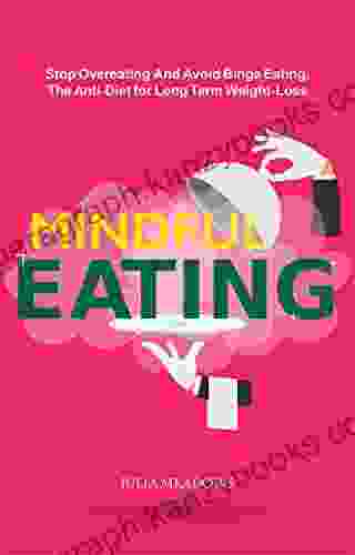 Mindful Eating: Stop Overeating And Avoid Binge Eating The Anti Diet For Long Term Weight Loss : Transform Emotional Eating To A Healthier Relationship With The Foods You Love And Enjoy