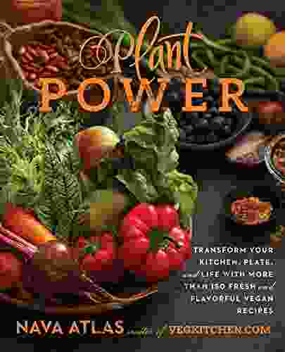 Plant Power: Transform Your Kitchen Plate And Life With More Than 150 Fresh And Flavorful Vegan Recipes