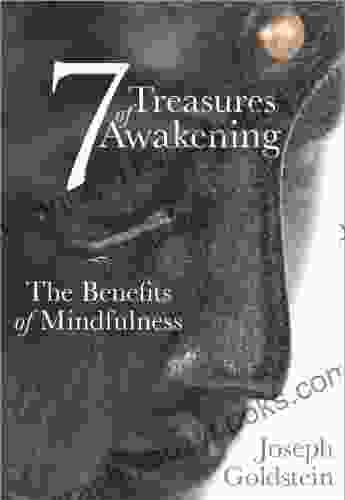 7 Treasures Of Awakening: The Benefits Of Mindfulness