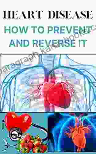 Heart Disease: How To Prevent And Reverse It: Treat Arterial Plaque And Prevent Heart Attacks And Strokes Improve Cardiac Health And Lose Weight Personal To Taking Control Of Your Health Diet