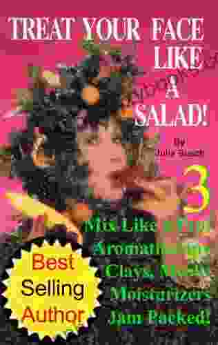 Volume 3 Treat Your Face Like A Salad Skin Care Naturally Wrinkle Blemish Free Recipes Gourmet Hints For A Fabu Lishous Face Mix Like A Pro Skin (Natural Face Lift Natural Skin Care)