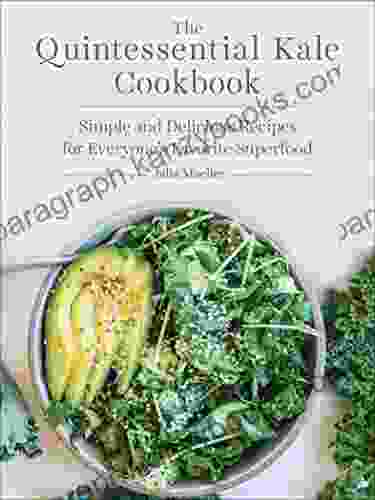 The Quintessential Kale Cookbook: Simple and Delicious Recipes for Everyone s Favorite Superfood