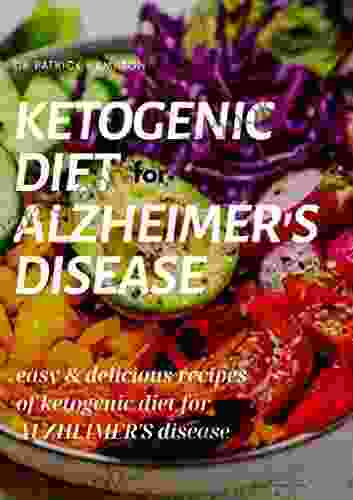 KETOGENIC DIET FOR ALZHEIMER S DISEASE: Easy And Delicious Recipes Of Ketogenic Diet For Alzheimer S Disease