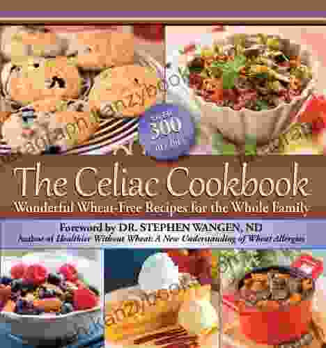 The Celiac Cookbook: Wonderful Wheat Free Recipes For The Whole Family