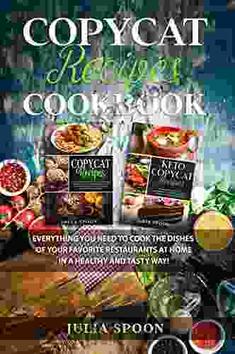 Copycat Recipes Cookbook: Everything You Need To Cook The Dishes Of Your Favorite Restaurants At Home In A Healthy And Tasty Way