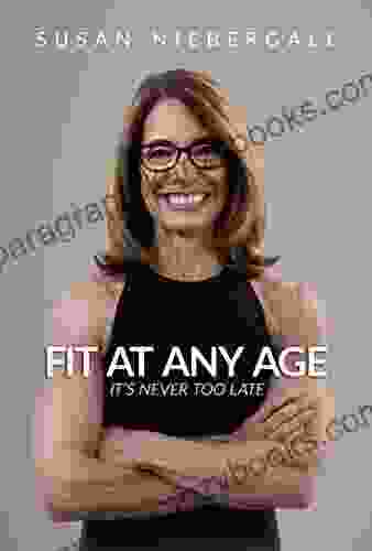 Fit at Any Age: It s Never Too Late