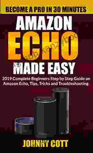 Amazon Echo Made Easy: 2024 Complete Beginners Step By Step Guide On Amazon Echo Tips Tricks And Troubleshooting (Amazon Echo User Guide 1)