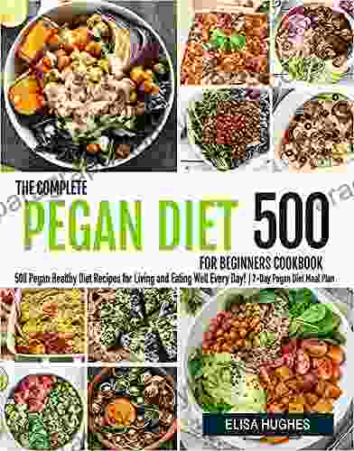 The Complete Pegan Diet For Beginners: 500 Pegan Healthy Diet Recipes For Living And Eating Well Every Day 7 Day Pegan Diet Meal Plan (Pegan Diet Cookbooks)