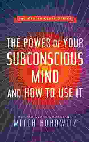 The Power Of Your Subconscious Mind And How To Use It (Master Class Series)