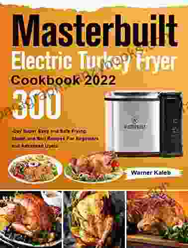 Masterbuilt Electric Turkey Fryer Cookbook 2024: 300 Day Super Easy And Safe Frying Steam And Boil Recipes For Beginners And Advanced Users