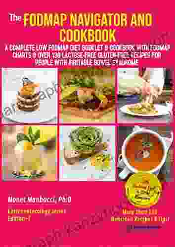 The FODMAP Navigator And Cookbook: A Complete Low FODMAP Diet Booklet And Cookbook With FODMAP Charts And Over 130 Lactose Free Gluten Free Recipes For People With Irritable Bowel Syndrome