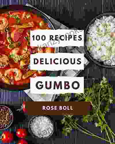 100 Delicious Gumbo Recipes: Gumbo Cookbook The Magic To Create Incredible Flavor