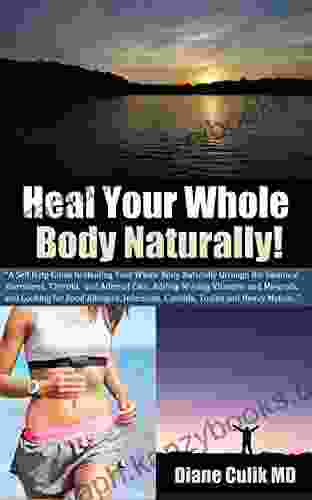 Heal Your Whole Body Naturally: A Self Help Guide to Healing through Bio Identical Hormones Thyroid Adrenal Care Adding Missing Supplements and Looking Simple Steps to Better Health 6)