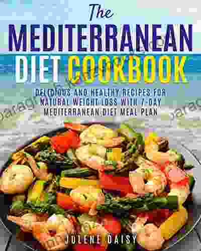 The Mediterranean Diet Cookbook: Delicious And Healthy Recipes For Natural Weight Loss With 7 Day Mediterranean Diet Meal Plan (Healthy Lifestyle Cookbook Weight Loss Diet Heart Health Diet)