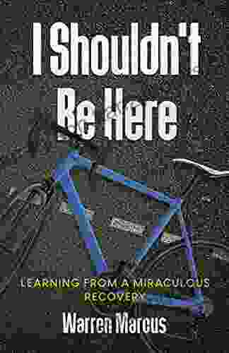 I Shouldn T Be Here: Learning From A Miraculous Recovery