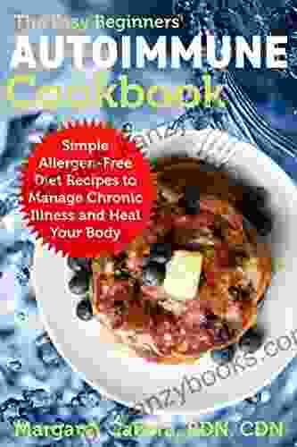 The Easy Beginners Autoimmune Cookbook: Simple Allergen Free Diet Recipes To Manage Chronic Illness And Heal Your Body