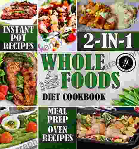 Whole Foods Diet Cookbook 2 In 1: Instant Pot Recipes Meal Prep With Oven Baked Recipes (Whole Foods Diet For Weight Loss 3)