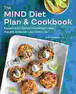 The MIND Diet Plan And Cookbook: Recipes And Lifestyle Guidelines To Help Prevent Alzheimer S And Dementia