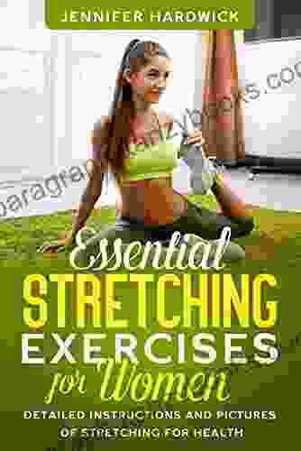 Essential Stretching Exercises for Women : Detailed Instructions and Pictures of Stretching for Health