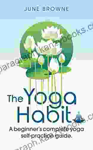 The Yoga Habit: A Beginner S Complete Yoga Self Practice Guide