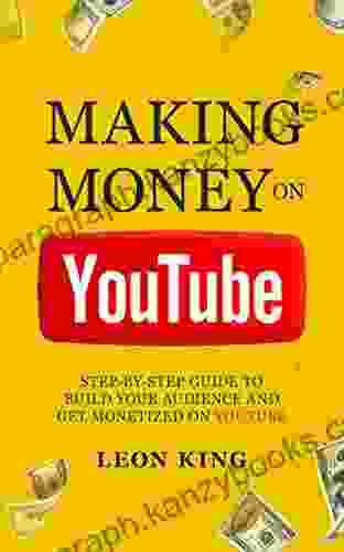 Making Money On YouTube: Step By Step Guide To Build Your Audience And Get Monetized On YouTube