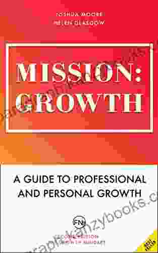 Mission: Growth A Guide to Professional and Personal Growth Set your personal and professional growth goals and achieve them : personal and career coaching (The Art of Growth 7)