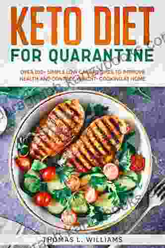 Keto Diet For Quarantine: Over 100+ Simple Low Carb Recipes To Improve Health And Control Weight Cooking At Home