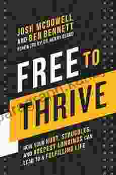 Free To Thrive: How Your Hurt Struggles And Deepest Longings Can Lead To A Fulfilling Life