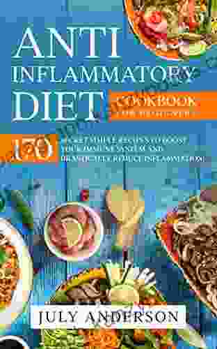 Anti Inflammatory Diet Cookbook For Beginners: 170 Secret Simple Recipes To Boost Your Immune System And Drastically Reduce Inflammation