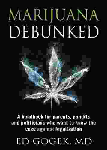 Marijuana Debunked: A Handbook For Parents Pundits And Politicians Who Want To Know The Case Against Legalization