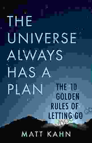 The Universe Always Has A Plan: The 10 Golden Rules Of Letting Go