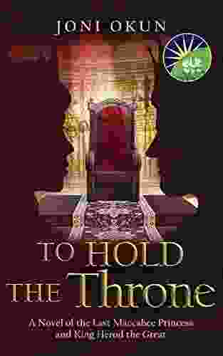 To Hold The Throne: A Novel Of The Last Maccabee Princess And King Herod The Great