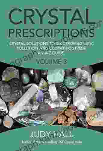 Crystal Prescriptions: Crystal Solutions To Electromagnetic Pollution And Geopathic Stress An A Z Guide