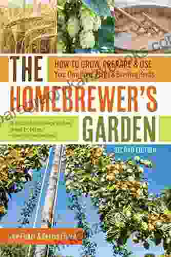 The Homebrewer S Garden 2nd Edition: How To Grow Prepare Use Your Own Hops Malts Brewing Herbs