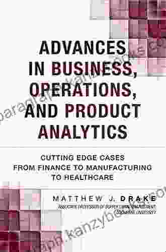 Advances in Business Operations and Product Analytics: Cutting Edge Cases from Finance to Manufacturing to Healthcare (FT Press Analytics)