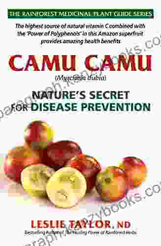 Camu Camu: Nature S Secret For Disease Prevention (The Rainforest Medicinal Plant Guide 3)