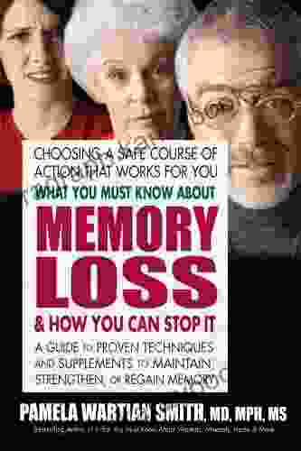 What You Must Know About Memory Loss and How You Can Stop It: A Guide to Proven Techniques and Supplements to Maintain Strengthen or Regain Memory