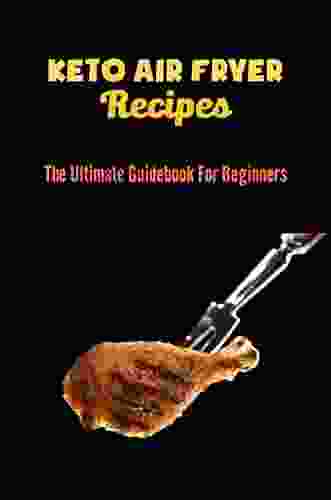 Keto Air Fryer Recipes: The Ultimate Guidebook For Beginners