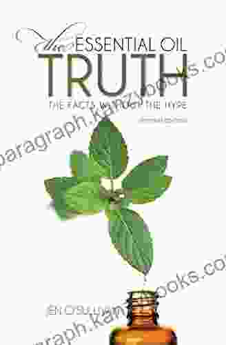 The Essential Oil Truth Second Edition: The Facts Without The Hype