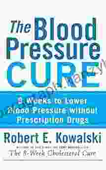 The Blood Pressure Cure: 8 Weeks To Lower Blood Pressure Without Prescription Drugs