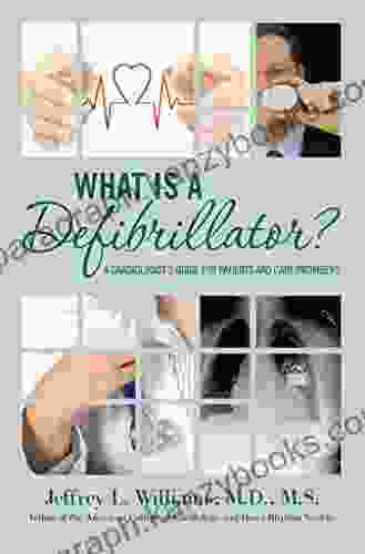 What Is A Defibrillator?: A Cardiologist S Guide For Patients And Care Providers